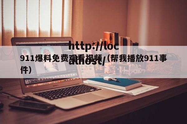911爆料免费观看视频(帮我播放911事件)